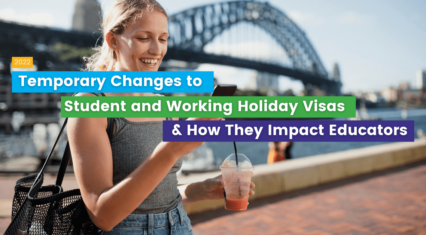 Temporary Changes to Student and Working Holiday Visas in 2022 & How They Impact Educators