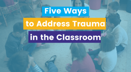 Five Ways to Address Trauma in the Classroom